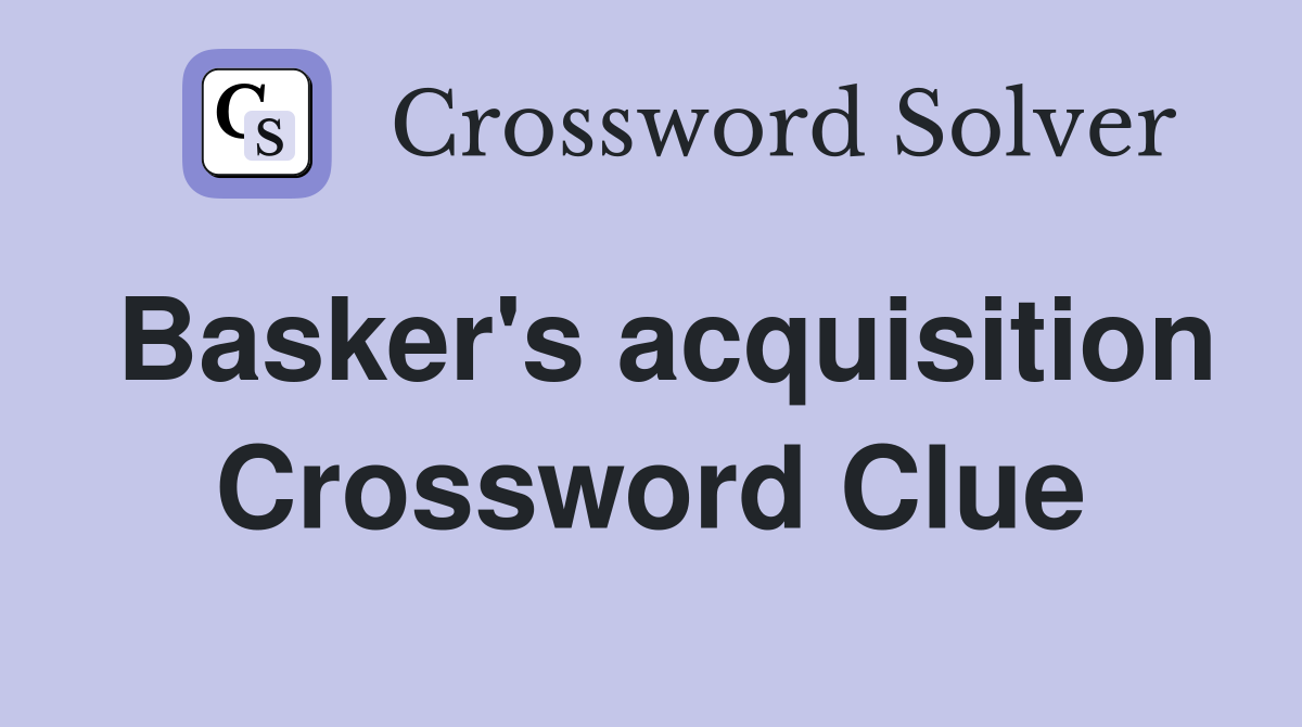 Basker's acquisition Crossword Clue