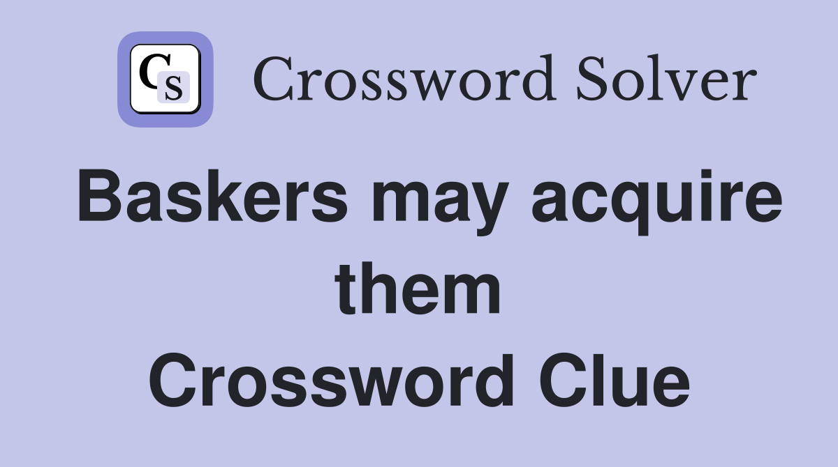 Baskers may acquire them Crossword Clue