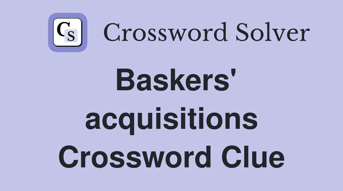 Baskers' acquisitions Crossword Clue