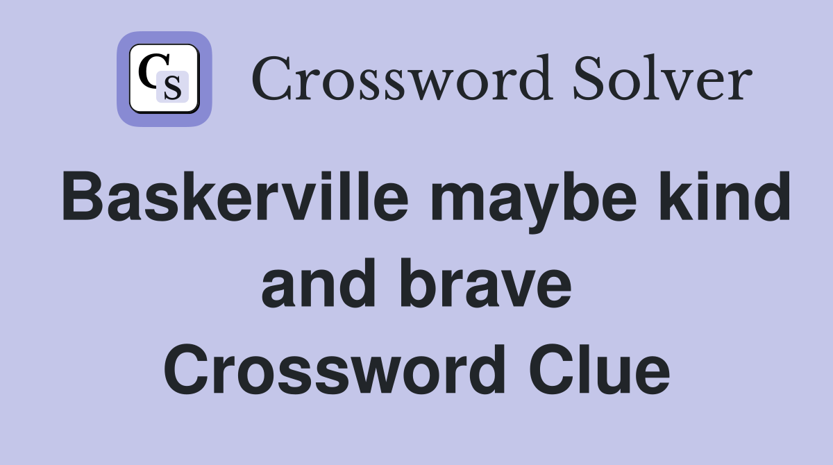 Baskerville maybe kind and brave Crossword Clue