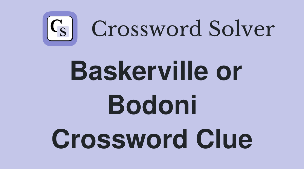Baskerville or Bodoni Crossword Clue