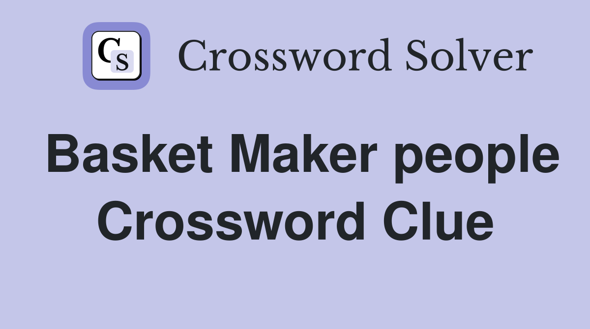 Basket Maker people Crossword Clue
