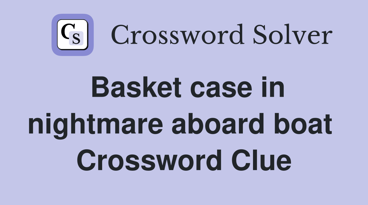 Basket case in nightmare aboard boat  Crossword Clue