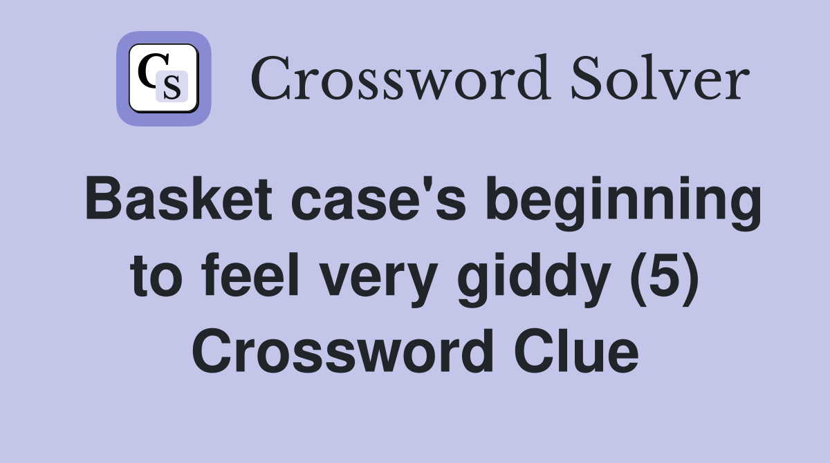 Basket case's beginning to feel very giddy (5) Crossword Clue