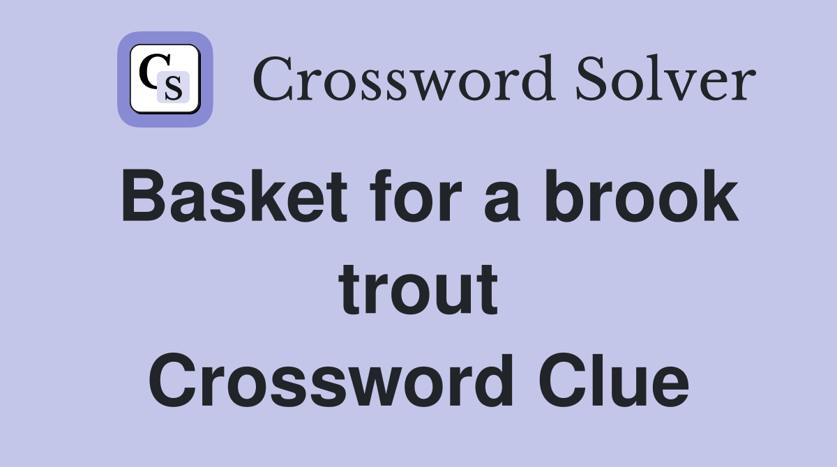Basket for a brook trout Crossword Clue