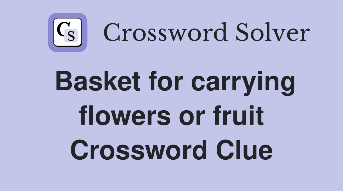 Basket for carrying flowers or fruit Crossword Clue