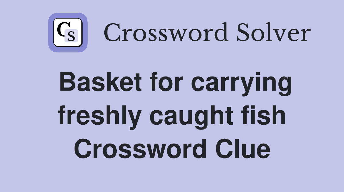 Basket for carrying freshly caught fish Crossword Clue