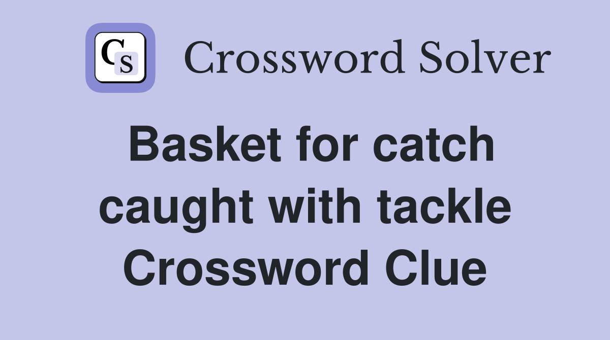 Basket for catch caught with tackle Crossword Clue