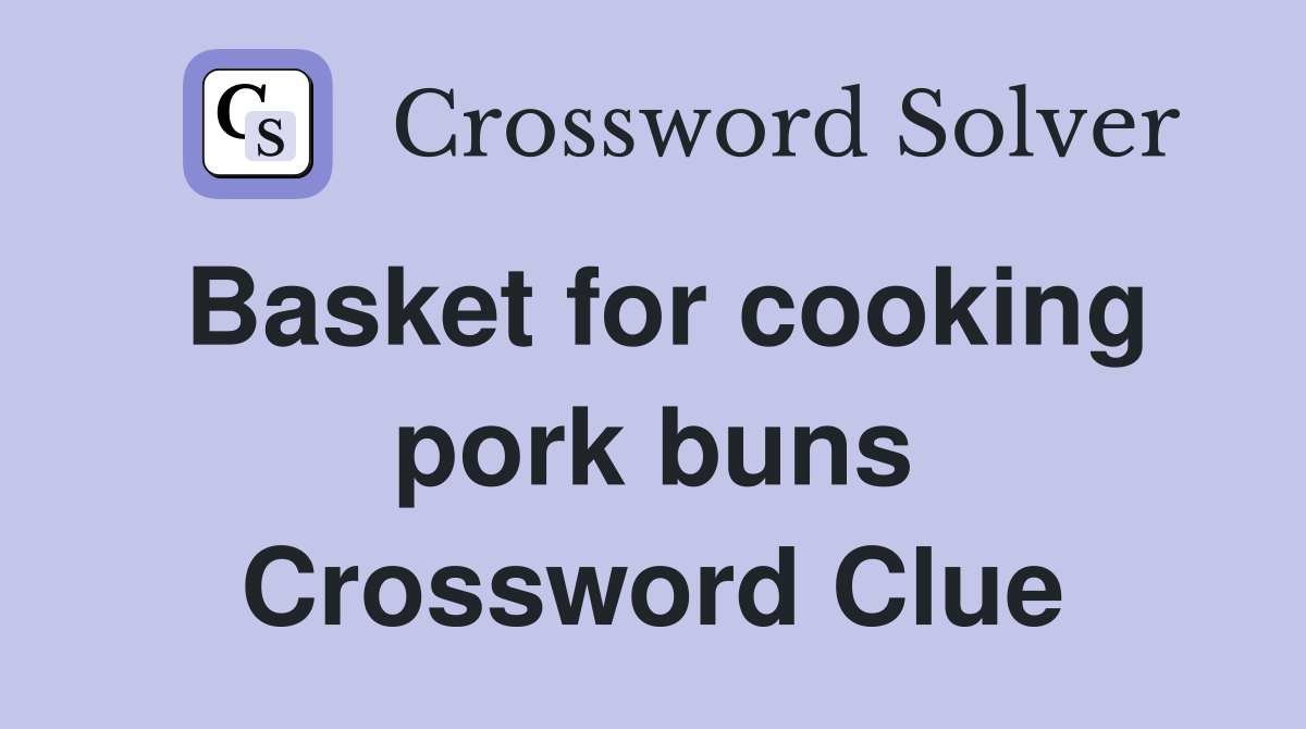 Basket for cooking pork buns Crossword Clue