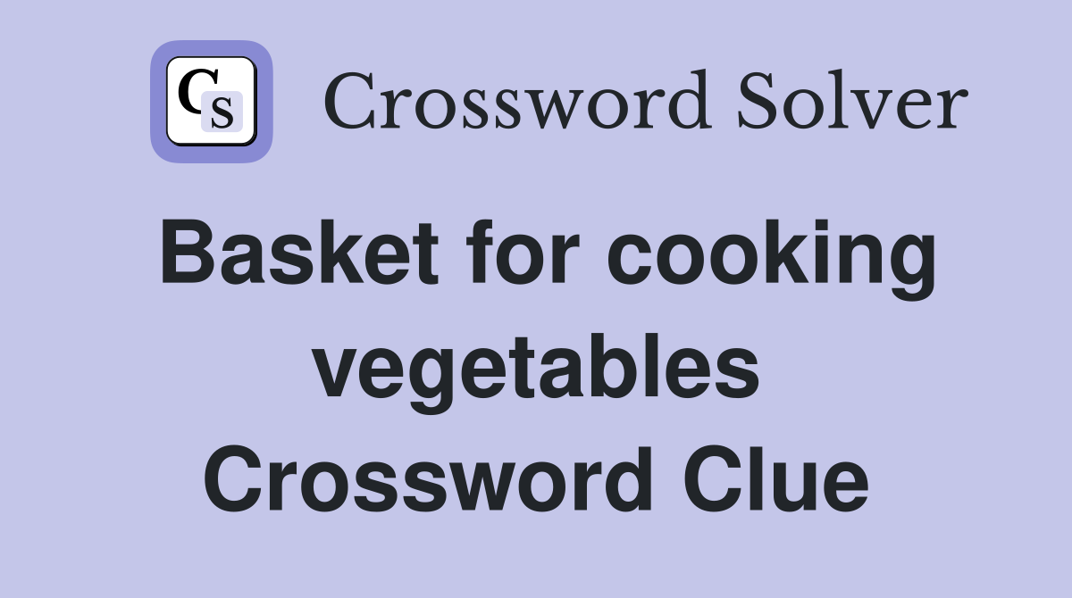 Basket for cooking vegetables Crossword Clue