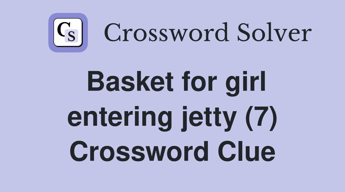 Basket for girl entering jetty (7) Crossword Clue