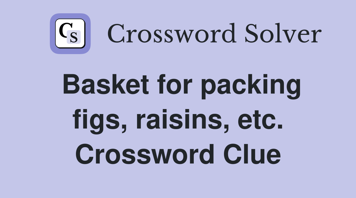 Basket for packing figs, raisins, etc. Crossword Clue