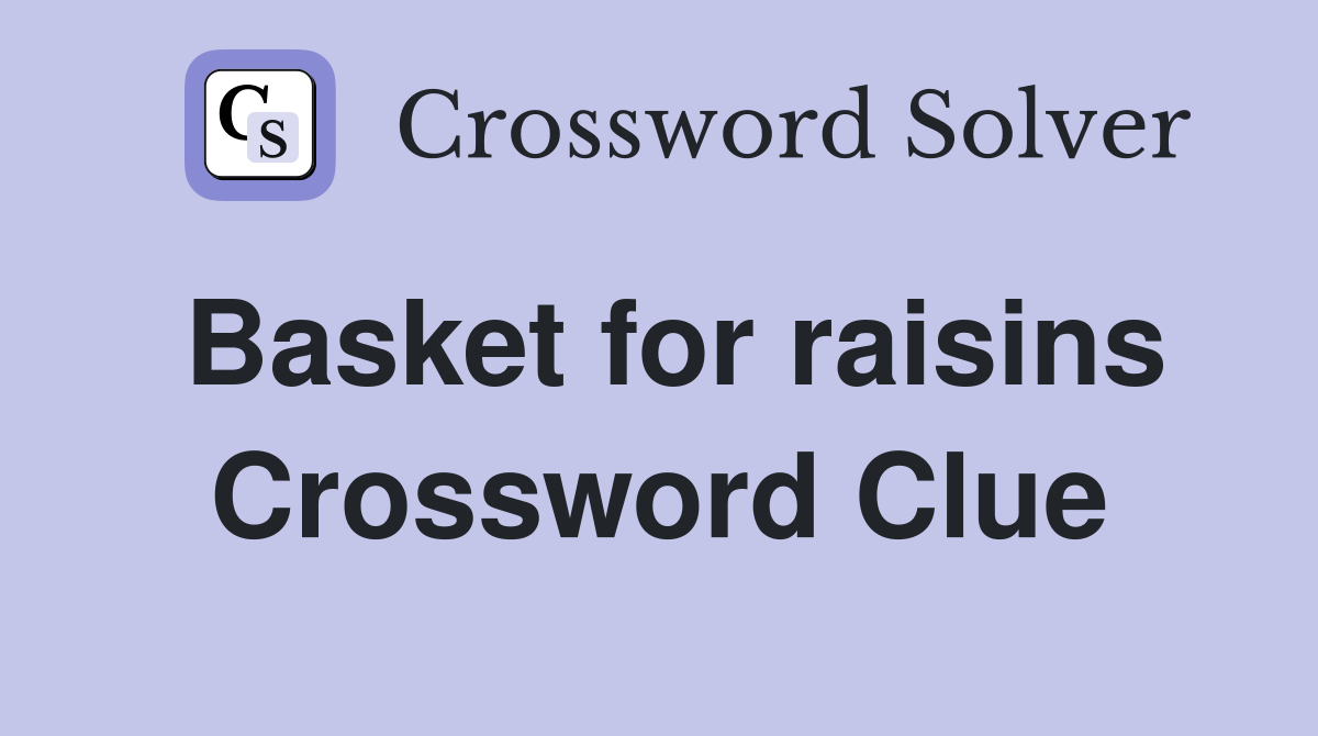Basket for raisins Crossword Clue