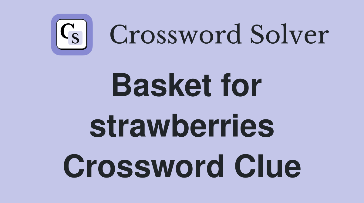 Basket for strawberries Crossword Clue