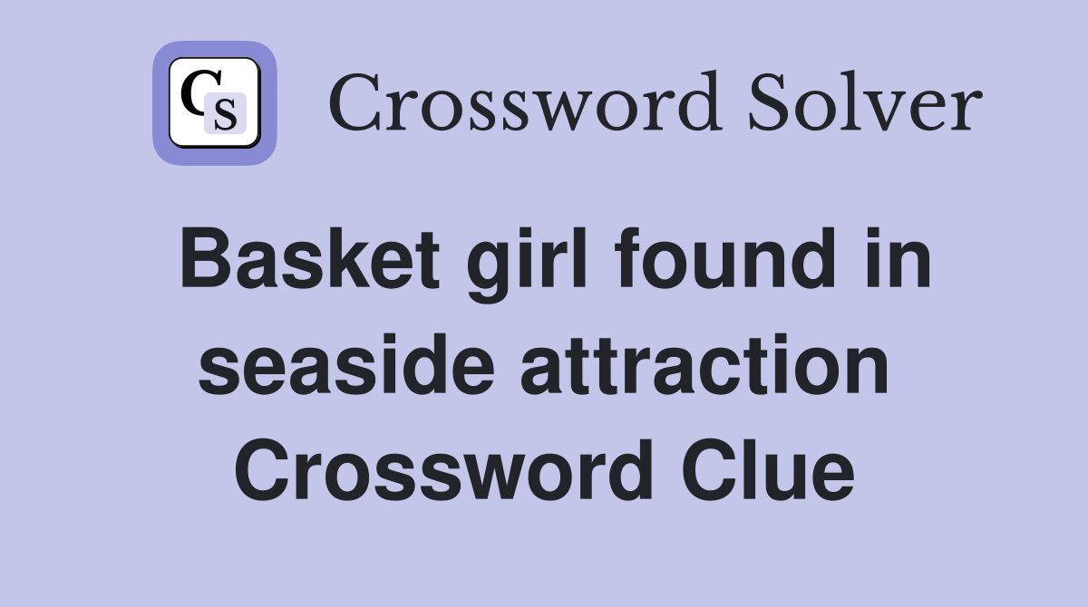 Basket girl found in seaside attraction Crossword Clue