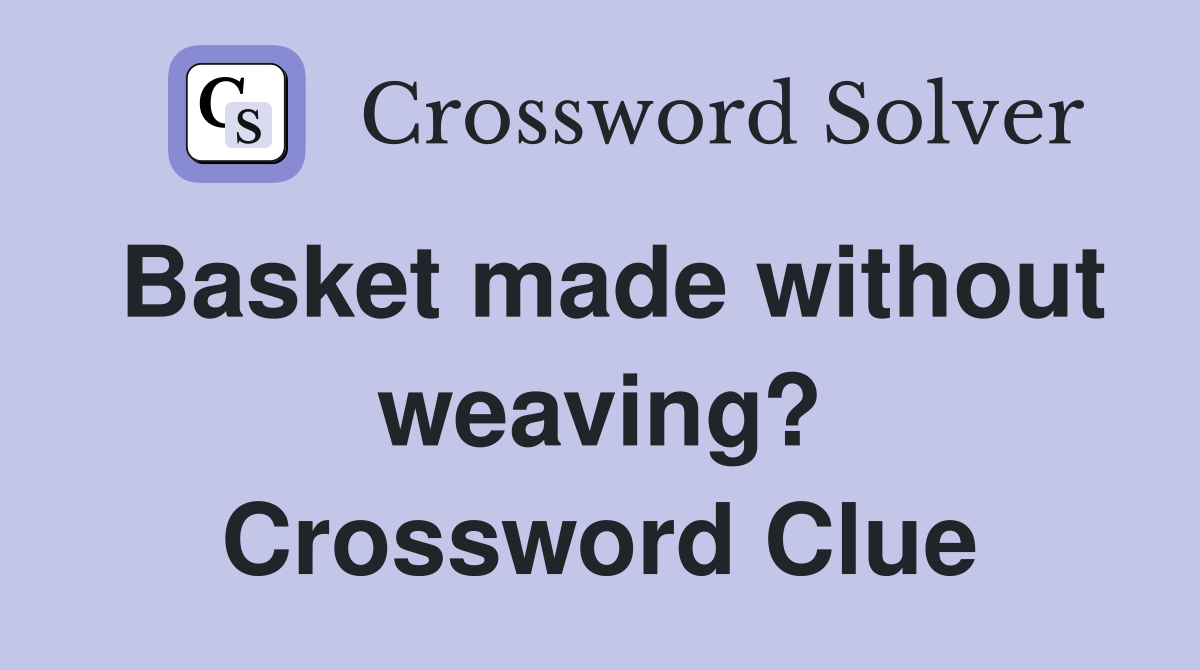 Basket made without weaving? Crossword Clue