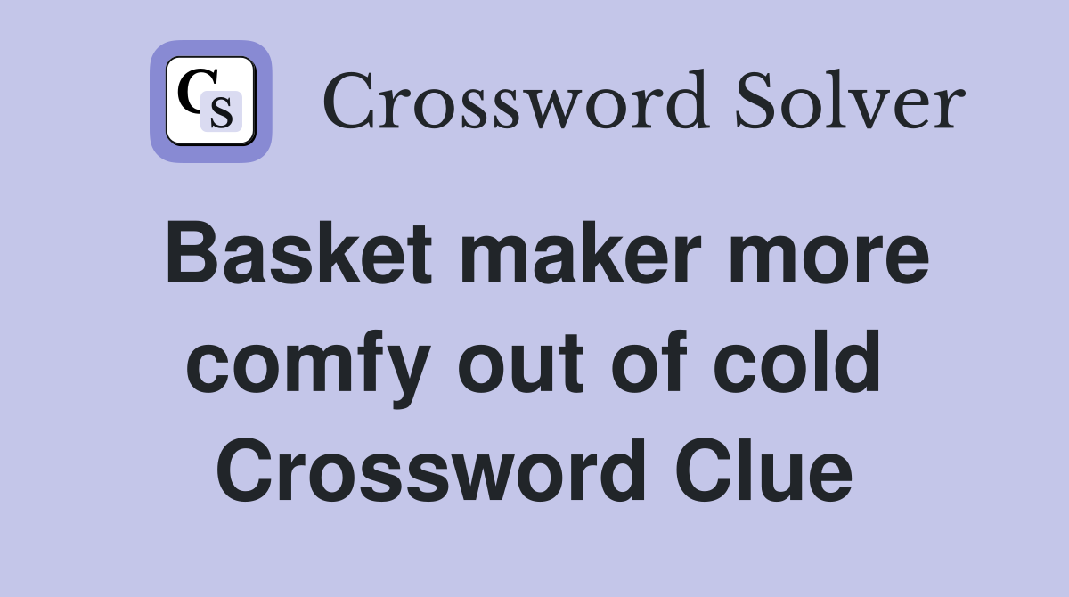 Basket maker more comfy out of cold Crossword Clue