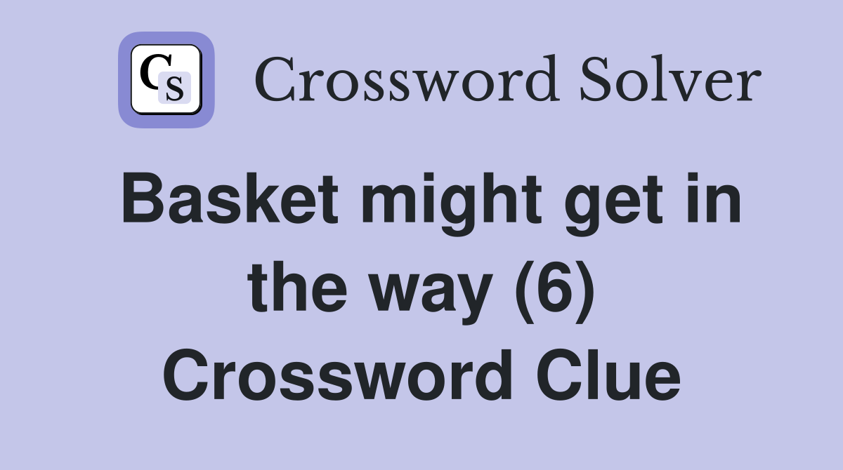 Basket might get in the way (6) Crossword Clue