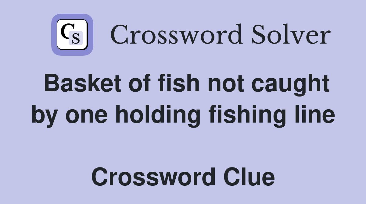 Basket of fish not caught by one holding fishing line  Crossword Clue