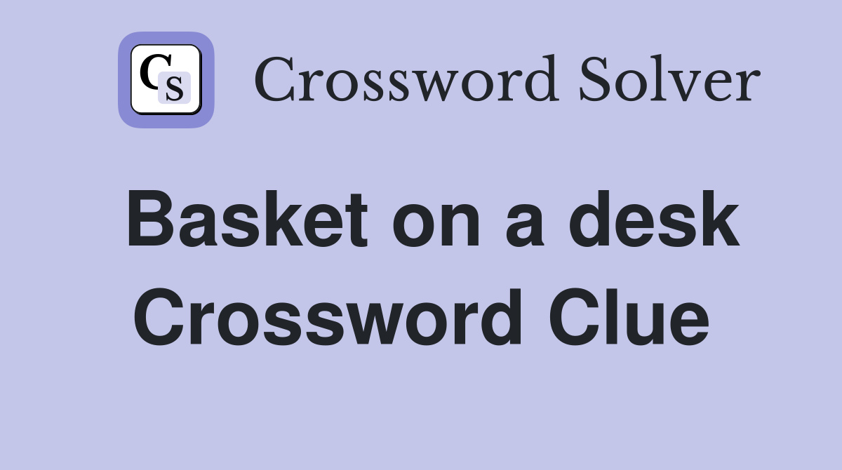 Basket on a desk Crossword Clue
