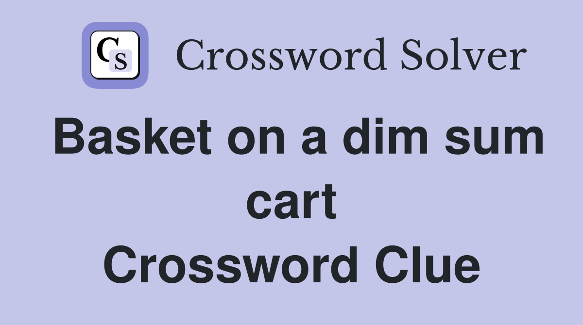 Basket on a dim sum cart Crossword Clue