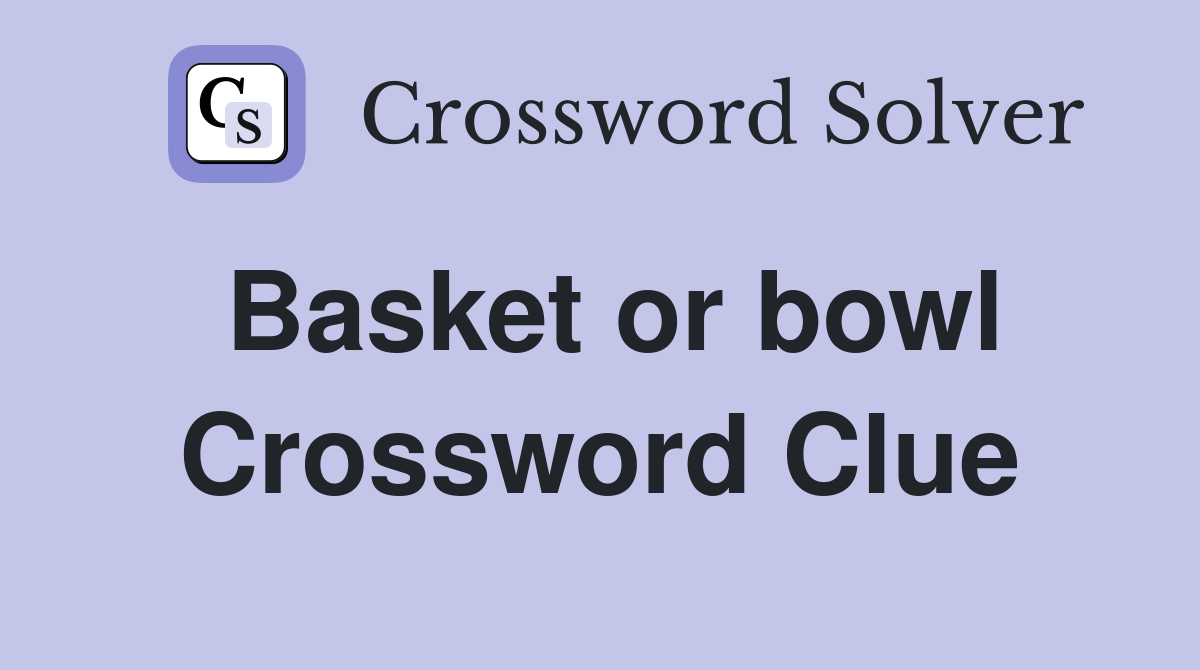 Basket or bowl Crossword Clue