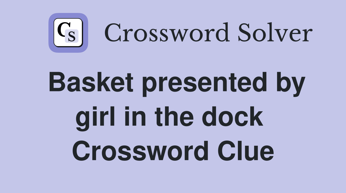 Basket presented by girl in the dock  Crossword Clue