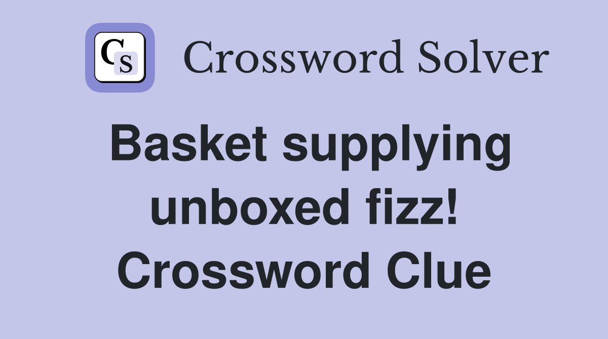Basket supplying unboxed fizz! Crossword Clue