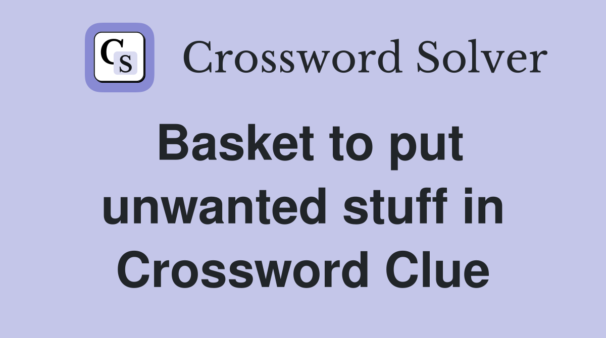 Basket to put unwanted stuff in Crossword Clue