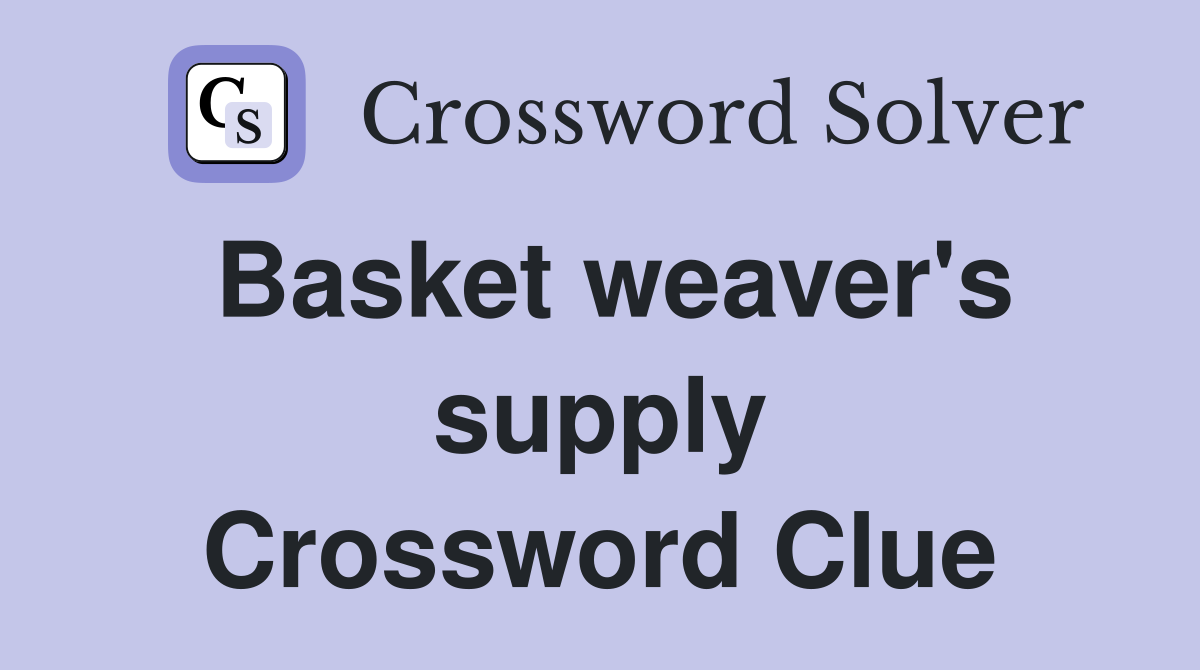 Basket weaver's supply Crossword Clue