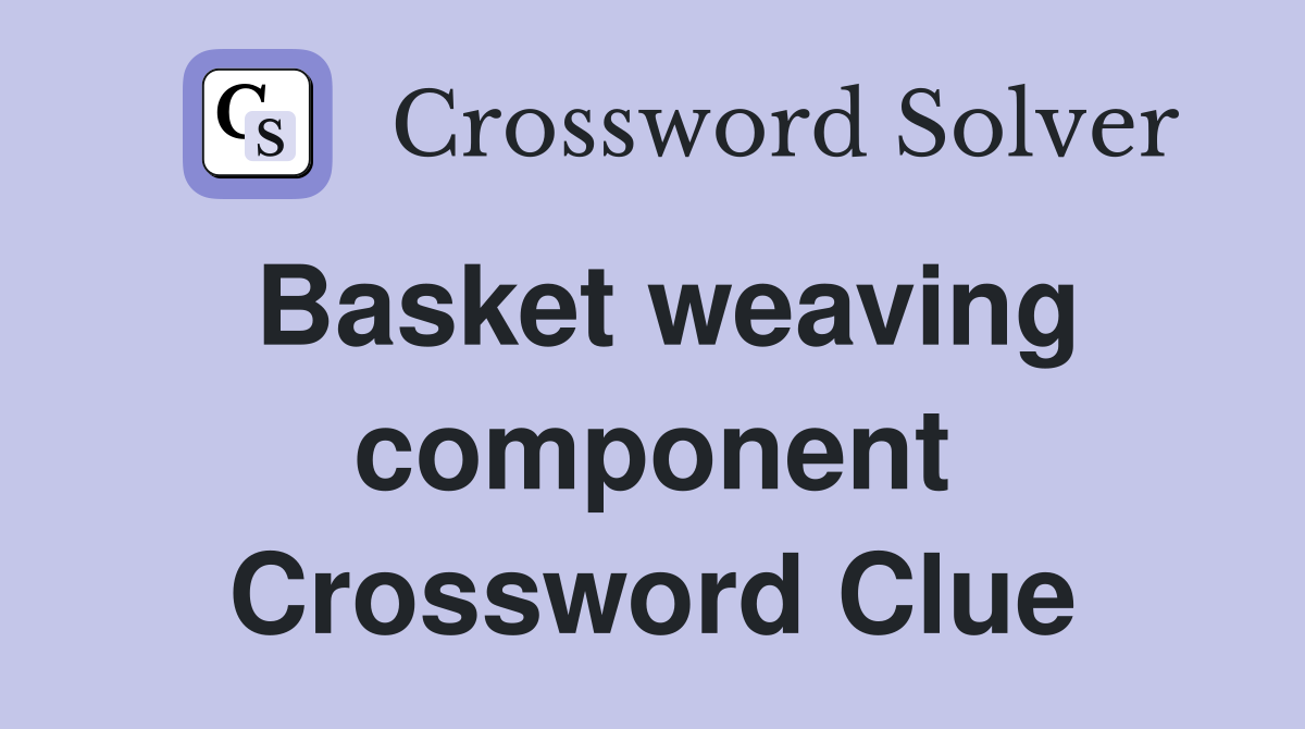 Basket weaving component Crossword Clue