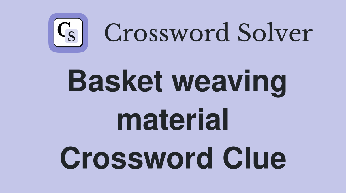 Basket weaving material Crossword Clue
