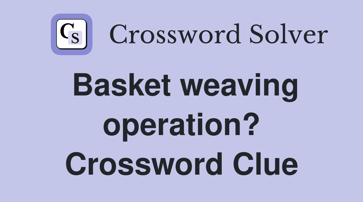 Basket weaving operation? Crossword Clue