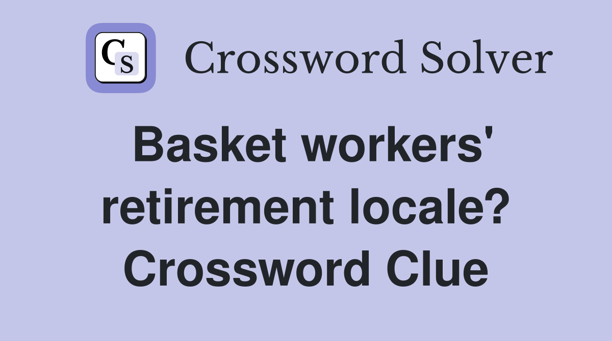 Basket workers' retirement locale? Crossword Clue