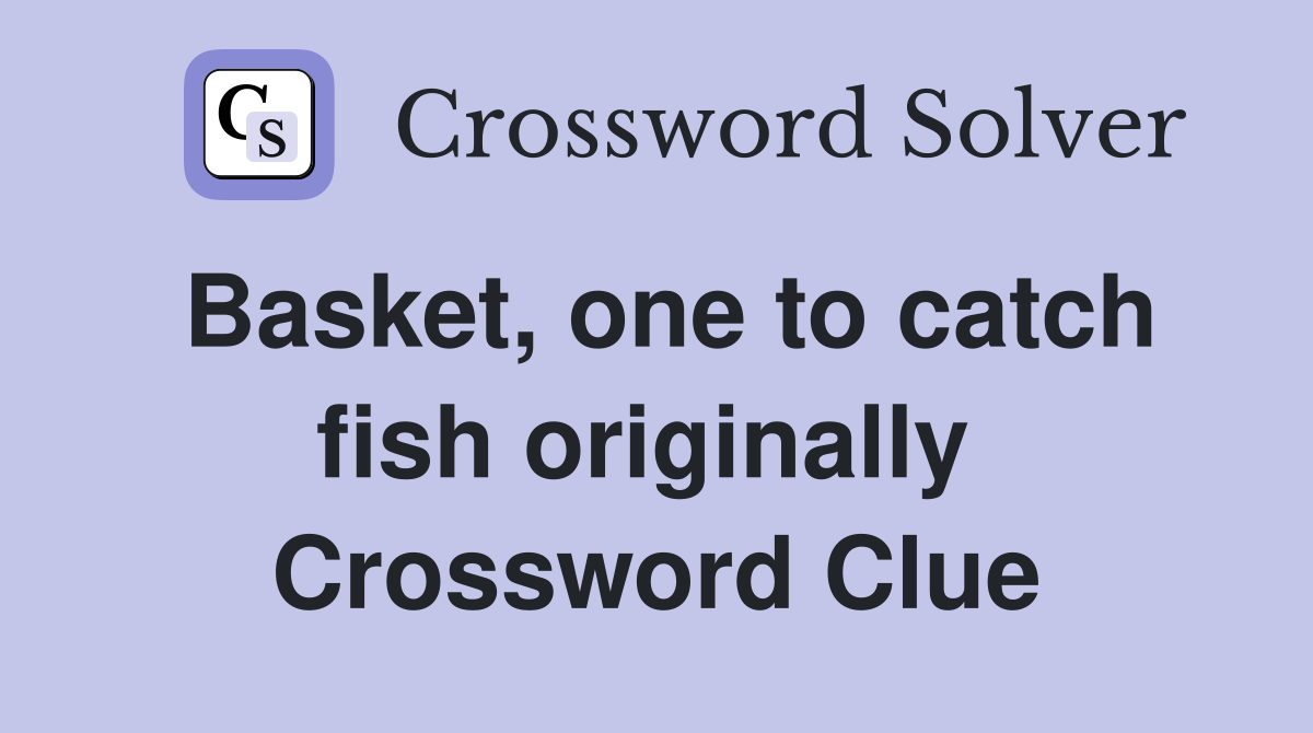 Basket, one to catch fish originally  Crossword Clue