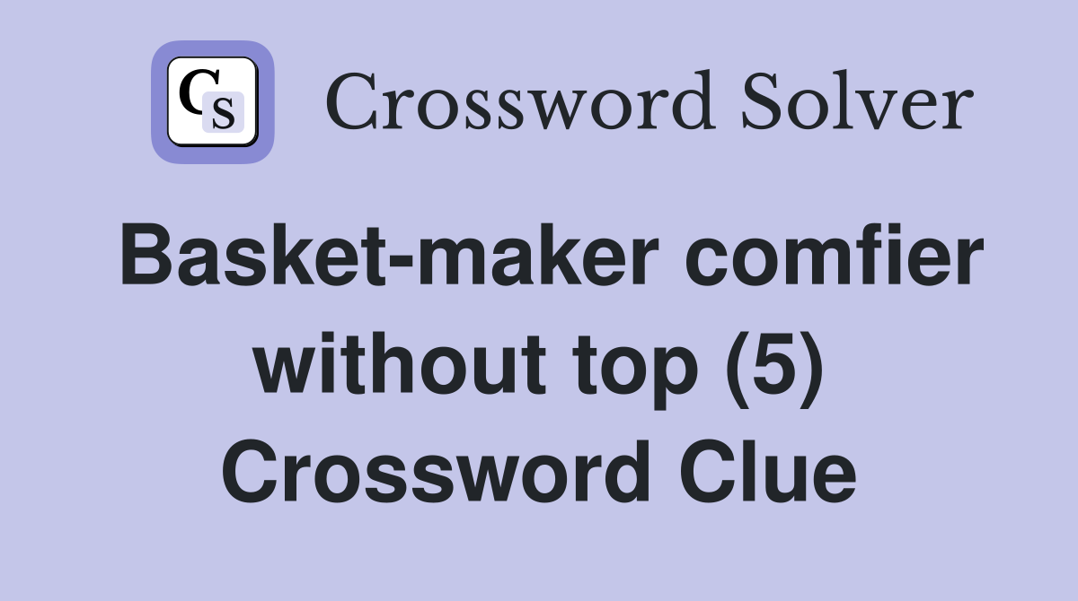 Basket-maker comfier without top (5) Crossword Clue