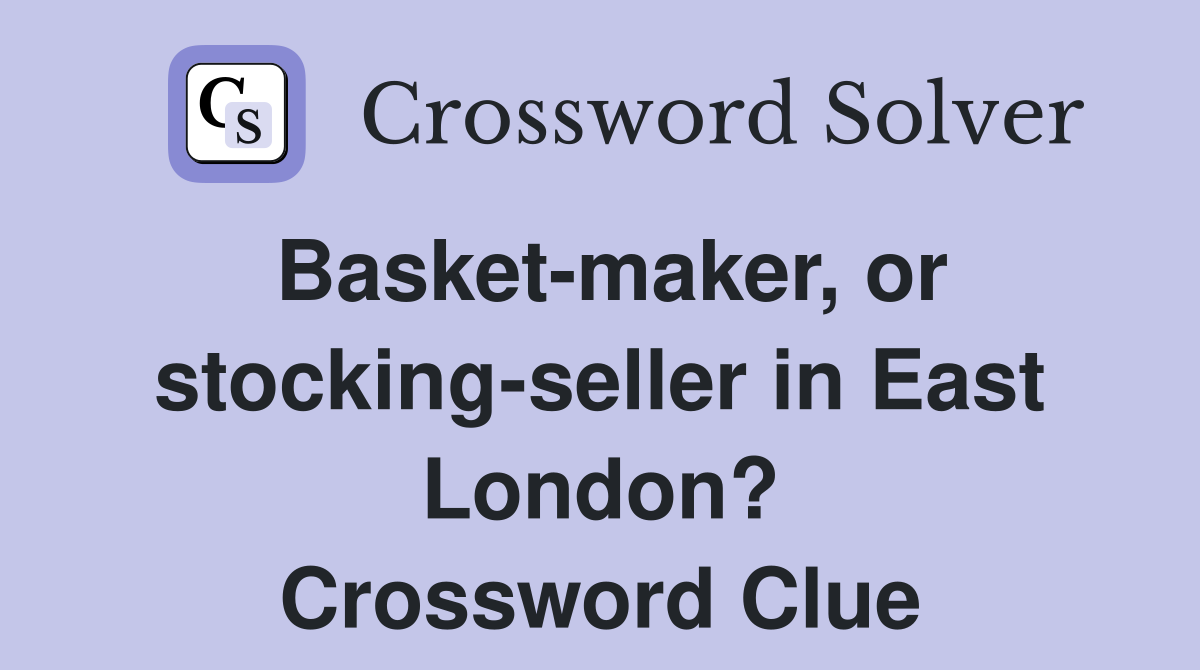 Basket-maker, or stocking-seller in East London? Crossword Clue