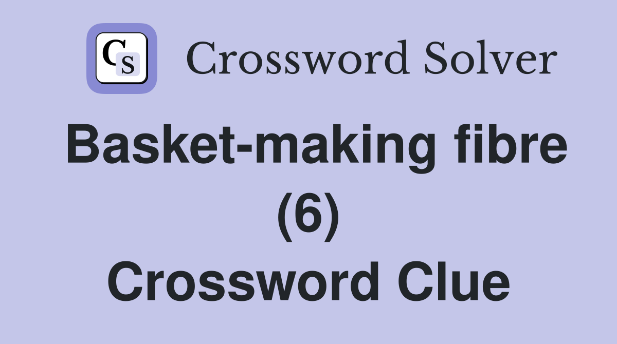 Basket-making fibre (6) Crossword Clue