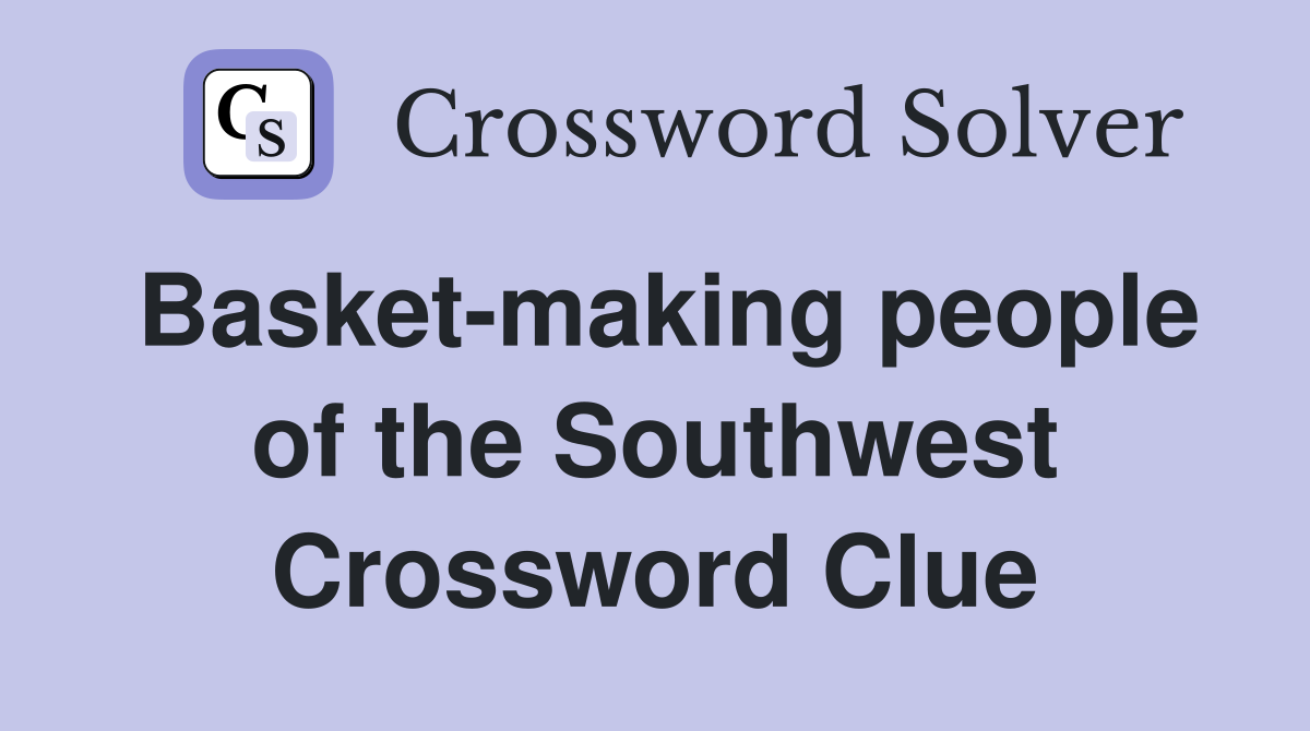 Basket-making people of the Southwest Crossword Clue