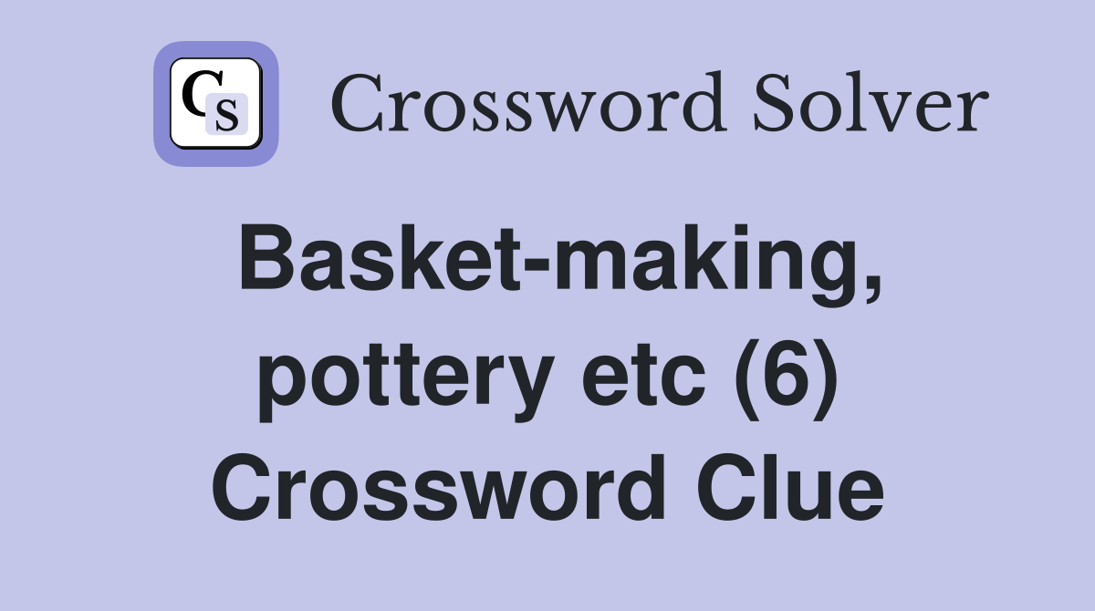 Basket-making, pottery etc (6) Crossword Clue