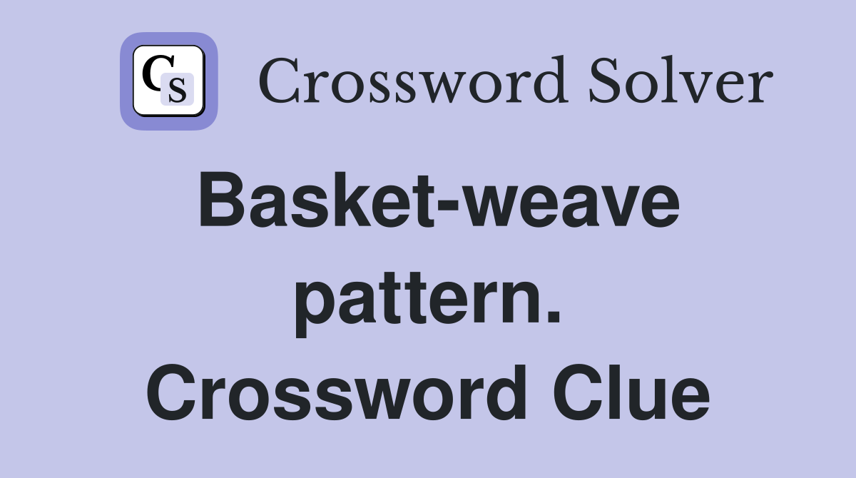 Basket-weave pattern. Crossword Clue