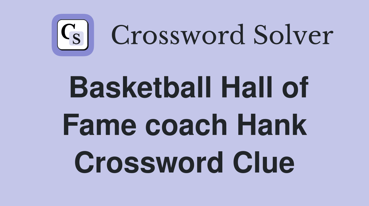 Basketball Hall of Fame coach Hank Crossword Clue