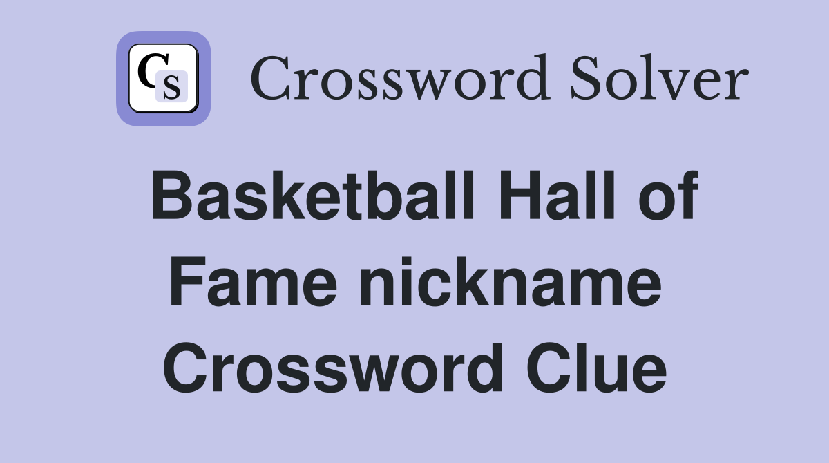 Basketball Hall of Fame nickname Crossword Clue