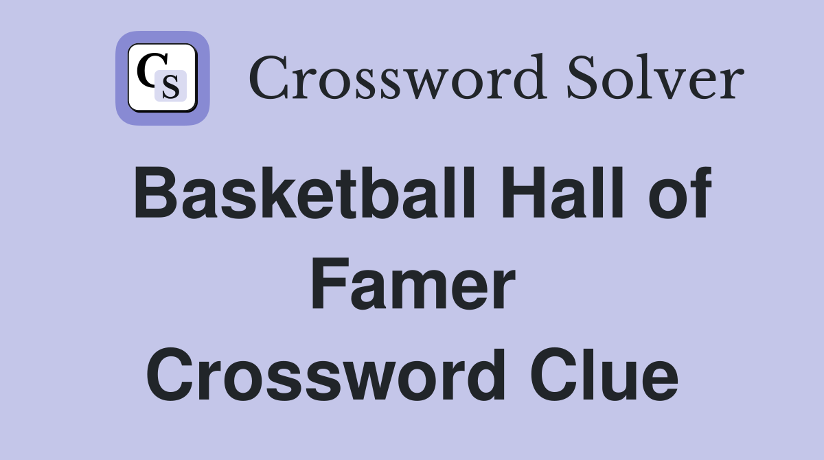 Basketball Hall of Famer Crossword Clue