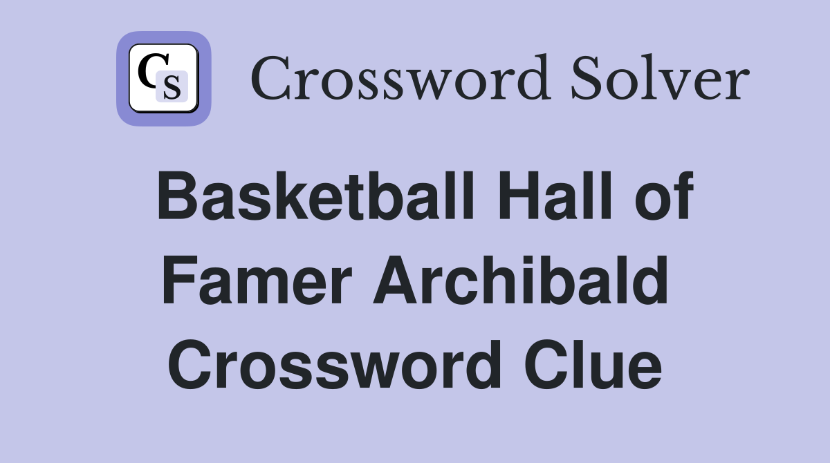 Basketball Hall of Famer Archibald Crossword Clue