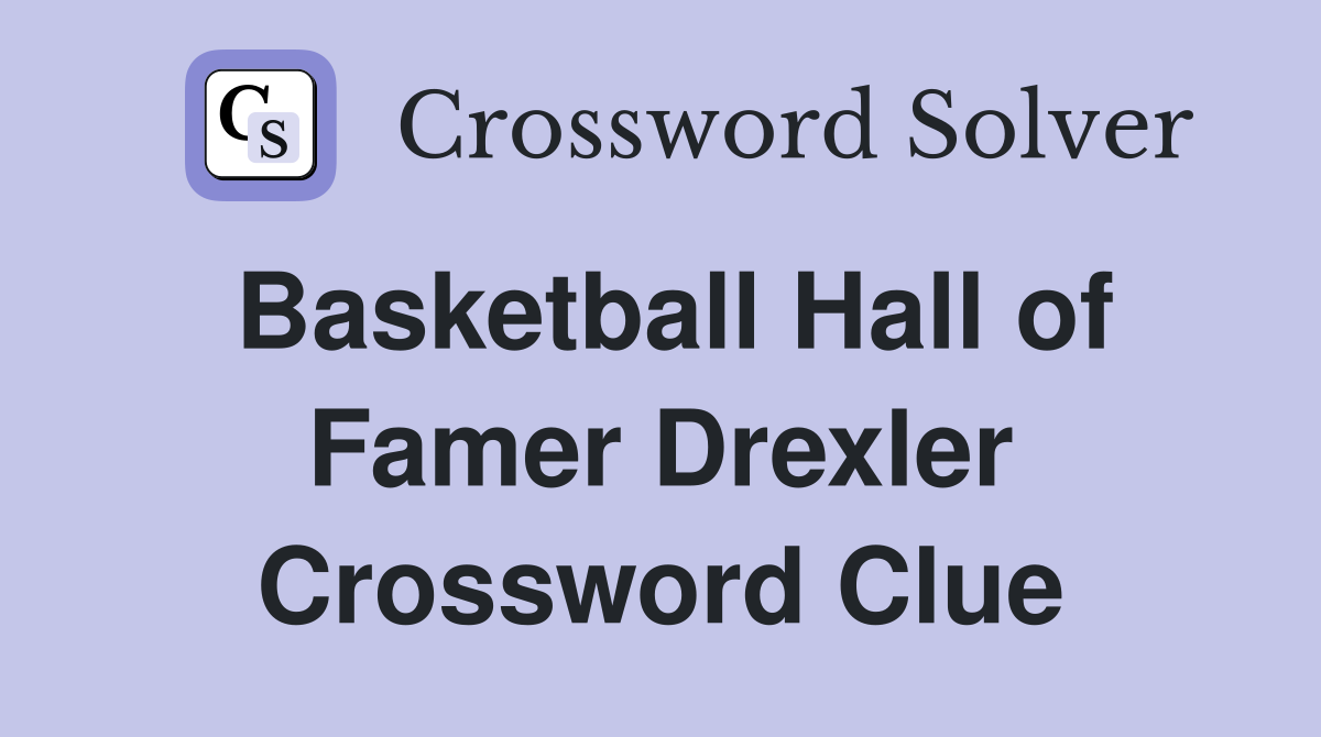 Basketball Hall of Famer Drexler Crossword Clue