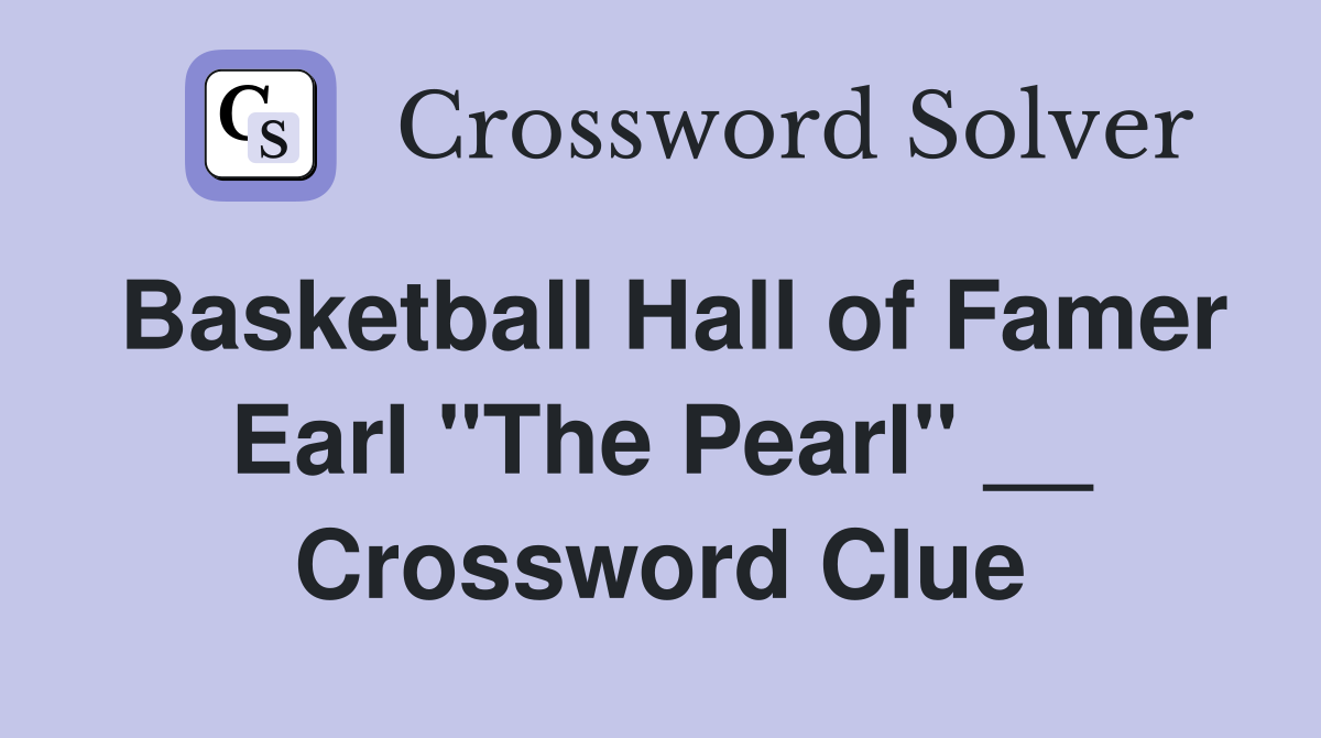 Basketball Hall of Famer Earl "The Pearl" __ Crossword Clue
