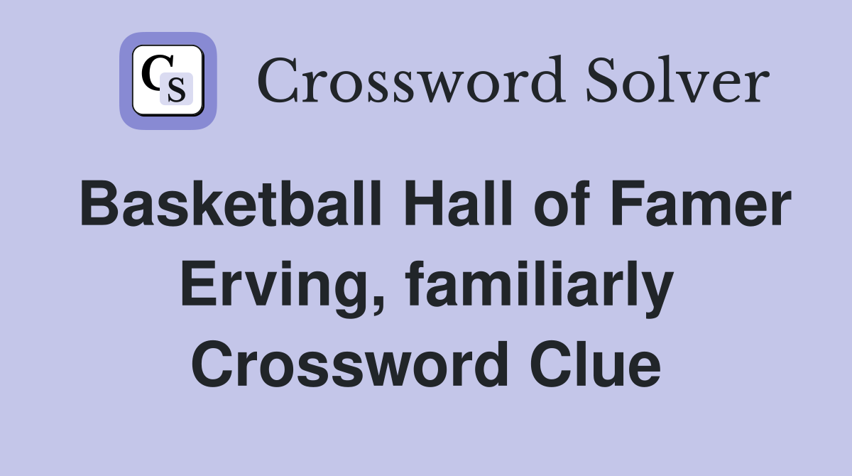 Basketball Hall of Famer Erving, familiarly Crossword Clue
