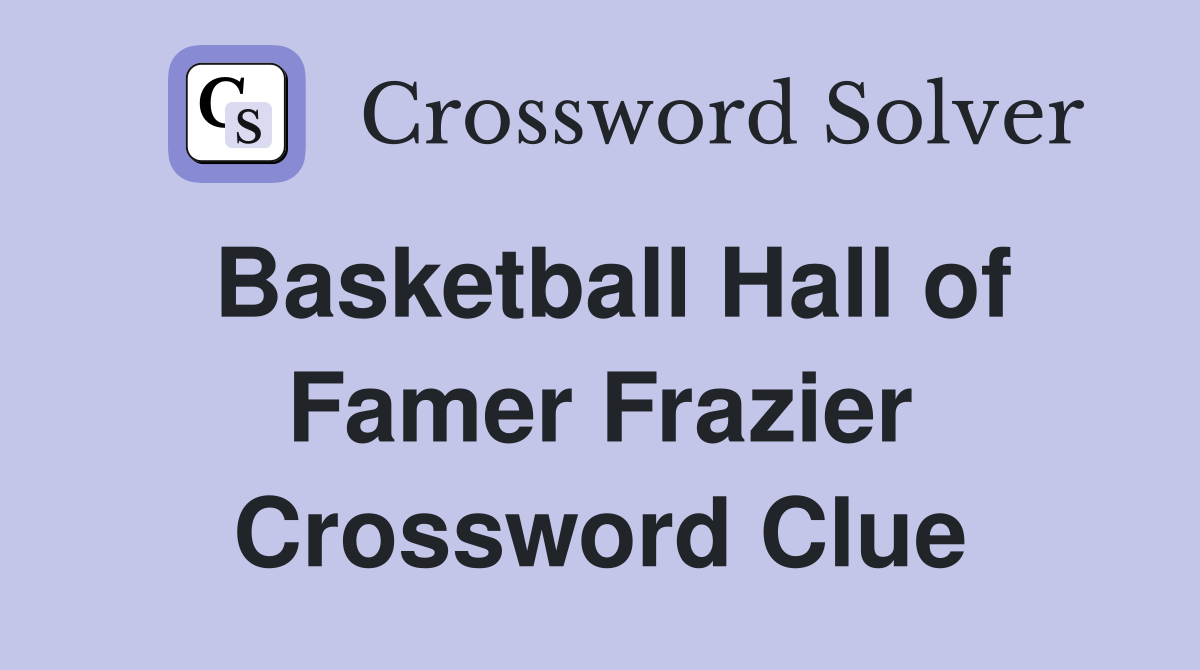 Basketball Hall of Famer Frazier Crossword Clue