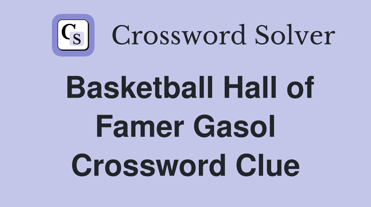 Basketball Hall of Famer Gasol Crossword Clue